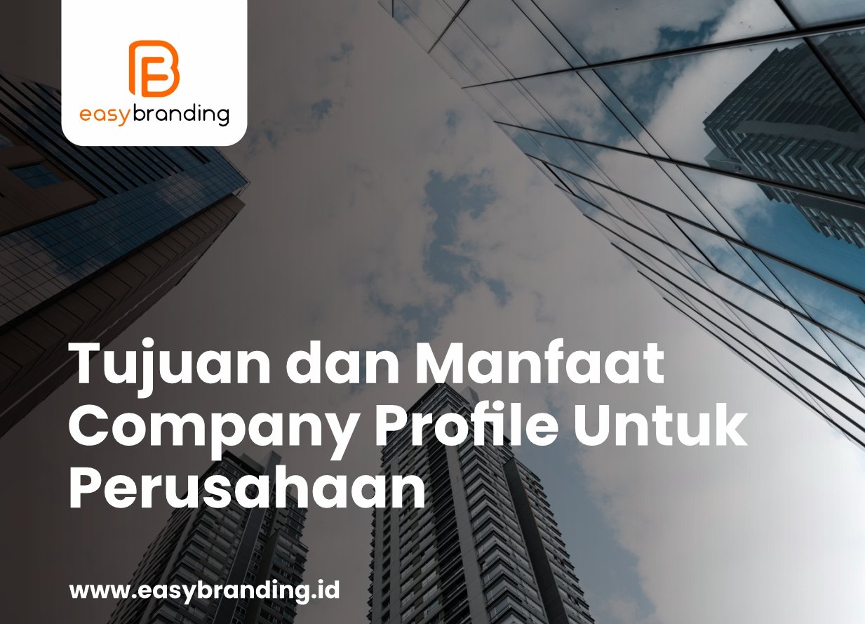 Tujuan dan Manfaat Company Profile Untuk Perusahaan